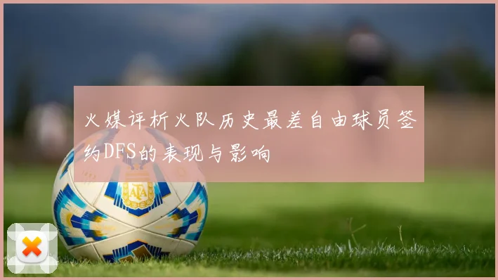 火媒评析火队历史最差自由球员签约DFS的表现与影响